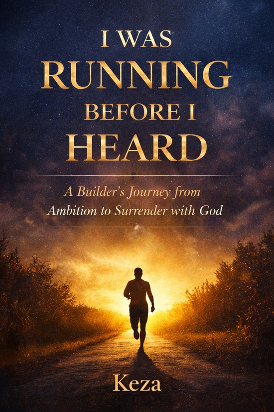 Was Running Before I Heard — A Builder’s Journey from Ambition to Surrender with God